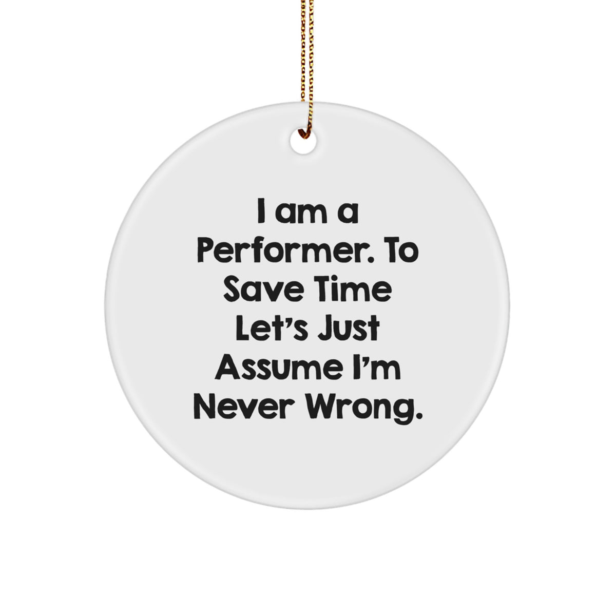 Funny Quote Performer Circle Ornament Gifts from Friends for Christmas - I'm Never Wrong - Image 1