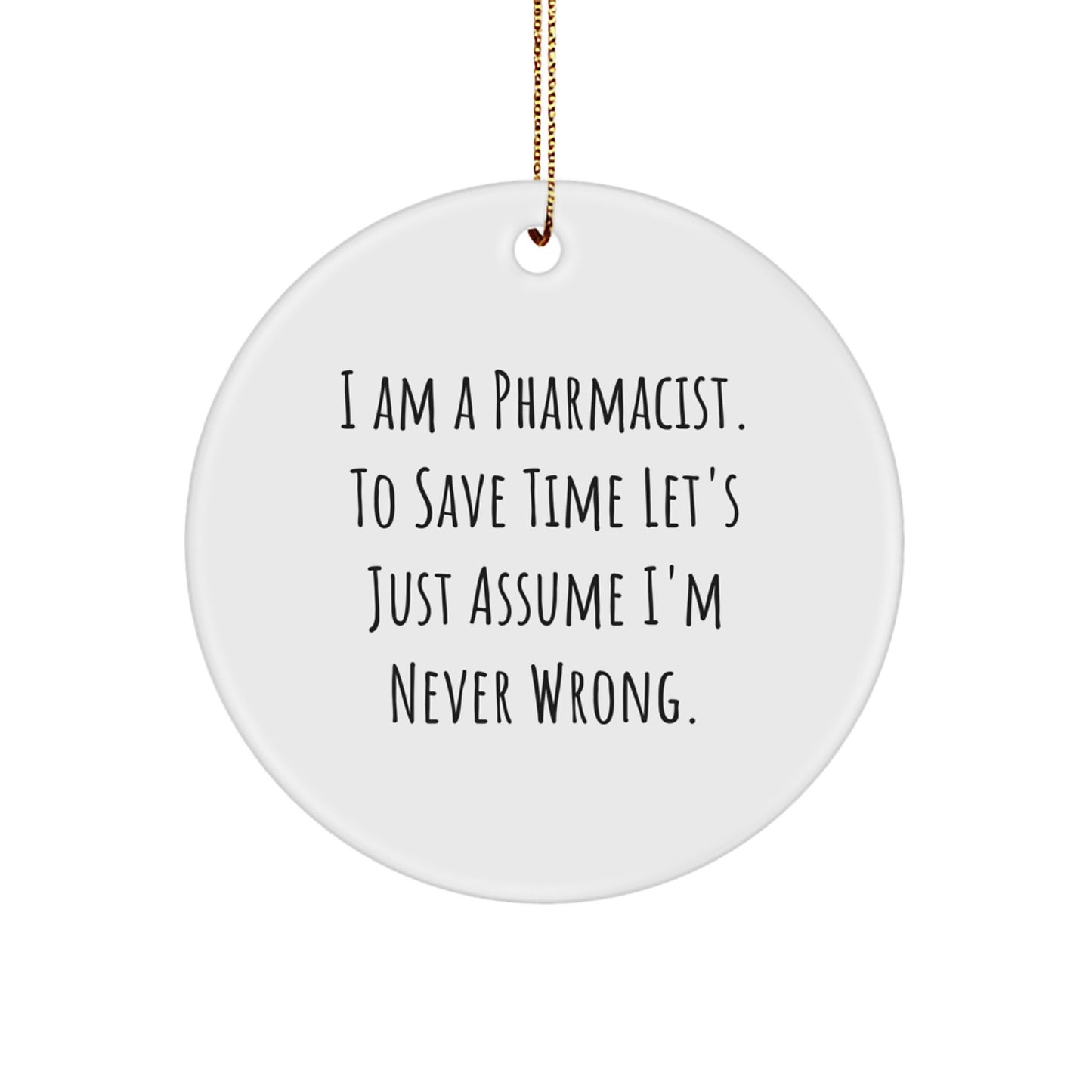Funny Pharmacist Gifts from Friends for Men - Circle Ornament Quote, 'I Am A Pharmacist. To Save Time Let's Just Assume I'm Never Wrong.' for Christmas Unique Decor - Image 1