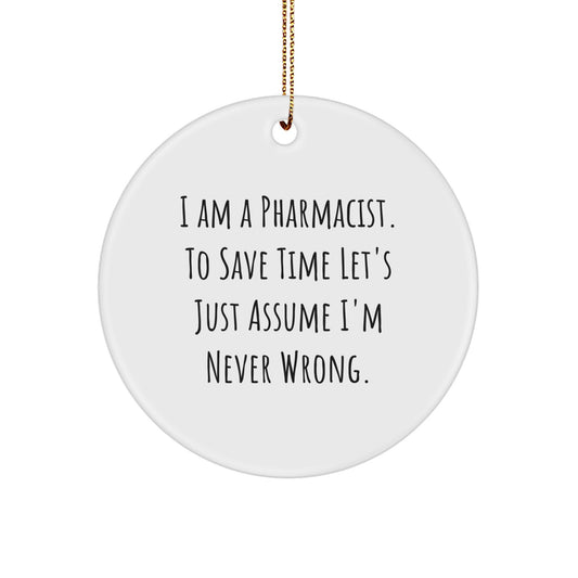 Funny Pharmacist Gifts from Friends for Men - Circle Ornament Quote, 'I Am A Pharmacist. To Save Time Let's Just Assume I'm Never Wrong.' for Christmas Unique Decor - Image 1