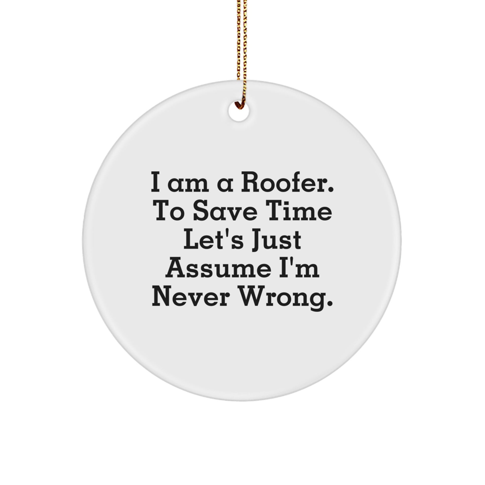 Funny Roofer Gifts from Men - Unique Christmas Unique Gifts for a Roofer, Circle Ornament, I'm Never Wrong Quote - Image 1