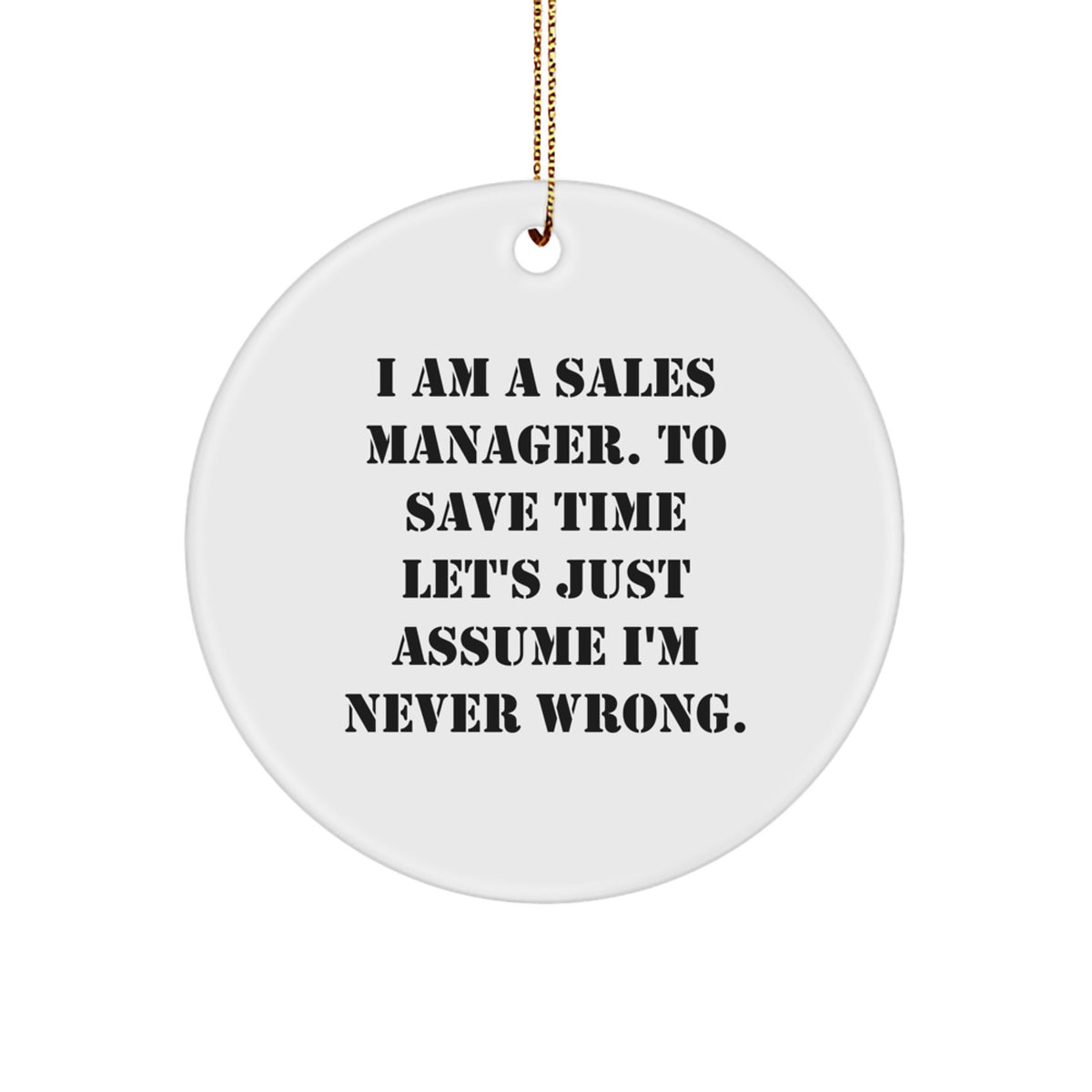 Funny Sales Manager Gifts from Friends Christmas Circle Ornaments for Office, Inspirational Quote 'I am a Sales Manager. To Save Time Let's Just Assume I'm Never Wrong.' - Image 1