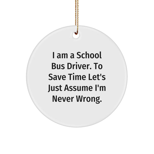 Funny School Bus Driver Gifts from Friends - Christmas Unique Ornaments for Men, Women, Coworkers - 'I Am A School Bus Driver. To Save Time Let's Just Assume I'm Never Wrong.' - Image 1