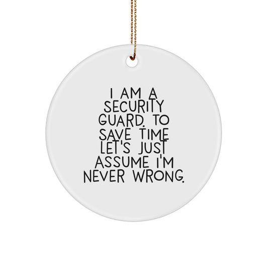Funny Security Guard Christmas Unique Gifts from Men to Security Guard Friends | 'I Am A Security Guard. To Save Time Let's Just Assume I'm Never Wrong.' Circle Ornament - Image 1