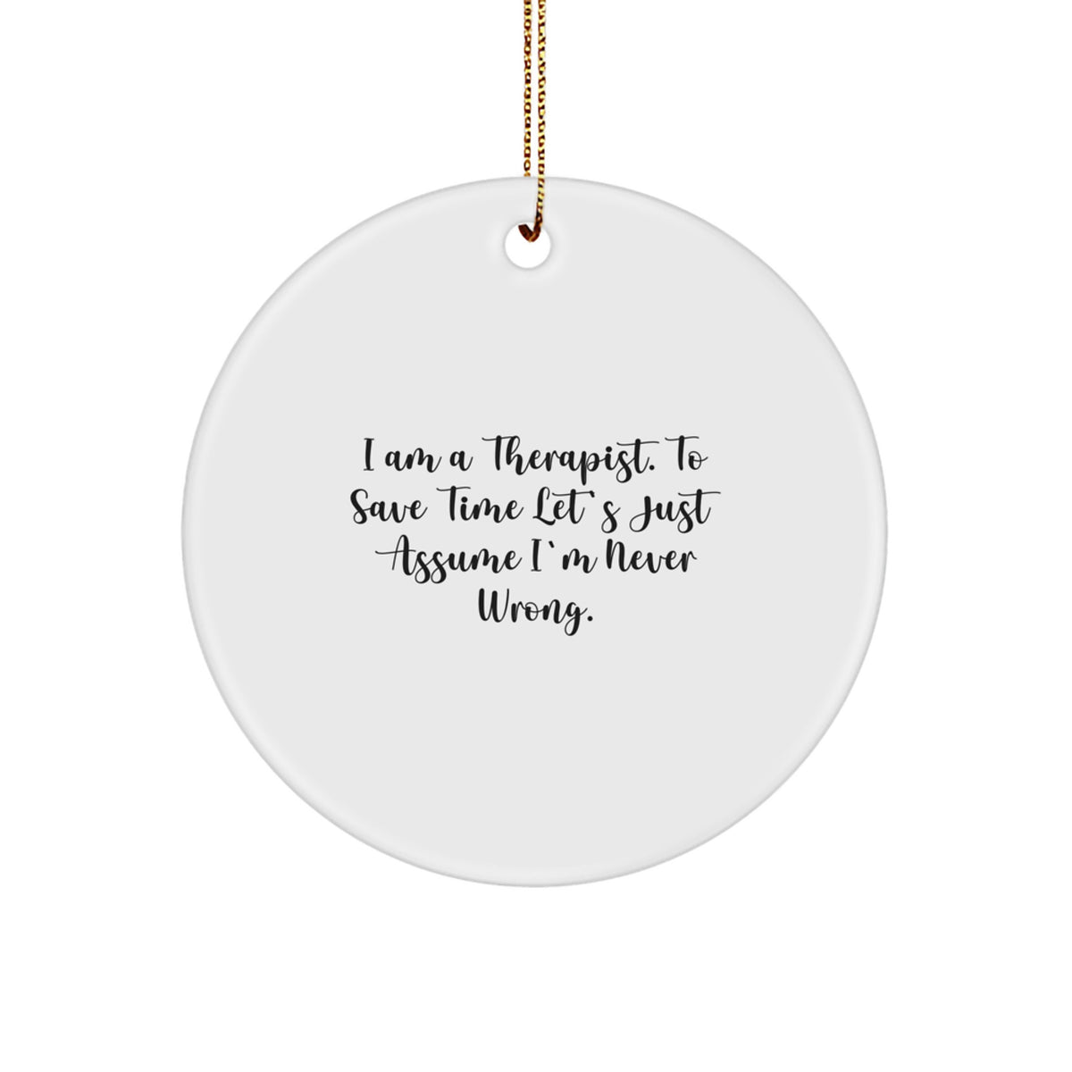 Funny Therapist Gifts from Friends for Therapist: Therapist Circle Ornament with 'I Am A Therapist. To Save Time Let's Just Assume I'm Never Wrong.' Quote, Perfect for Christmas Unique Gifts - Image 1