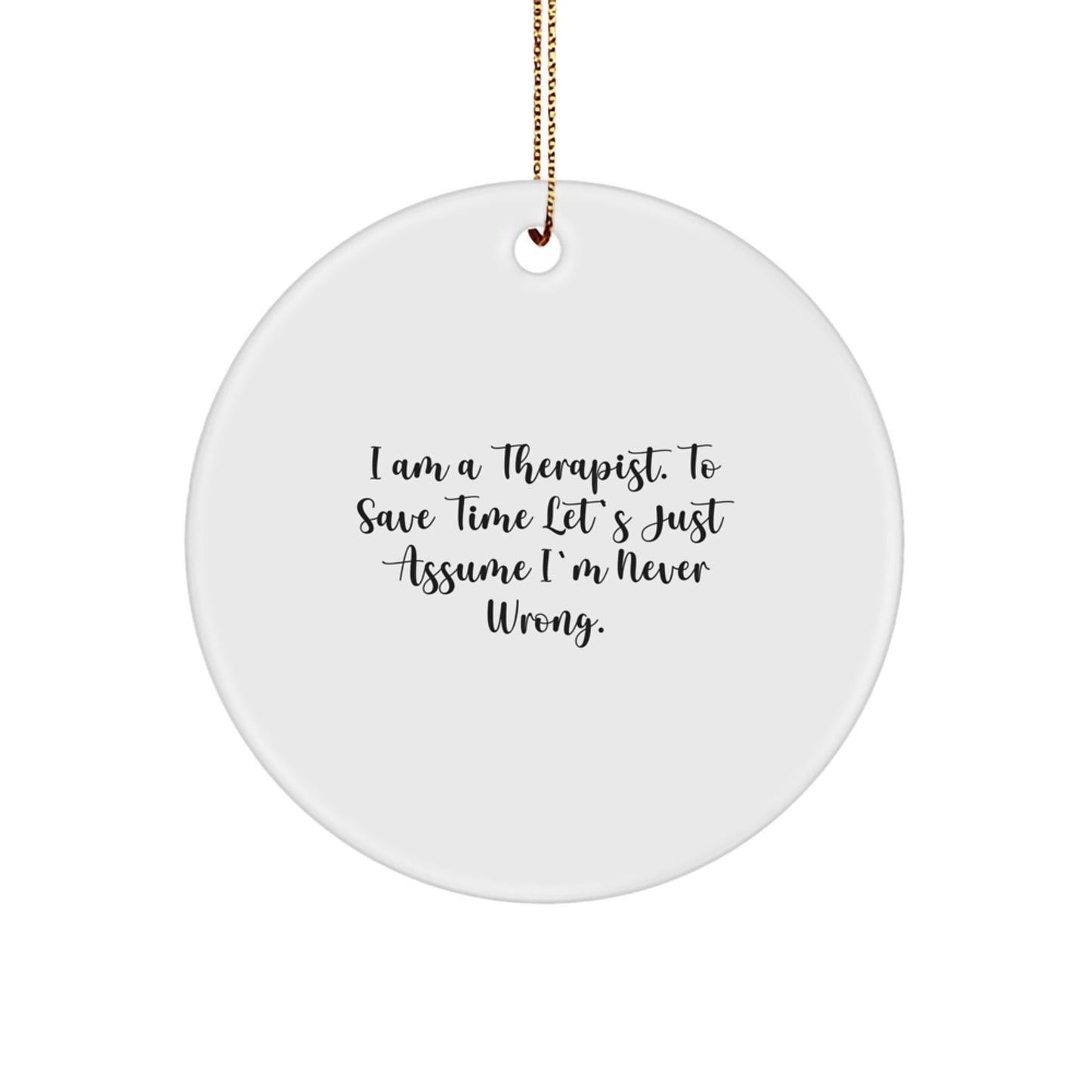Funny Therapist Gifts from Friends for Therapist: Therapist Circle Ornament with 'I Am A Therapist. To Save Time Let's Just Assume I'm Never Wrong.' Quote, Perfect for Christmas Unique Gifts - Image 1