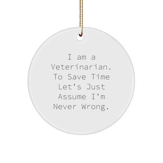 Funny Veterinarian Gifts from Friends, 'I Am A Veterinarian. To Save Time Let's Just Assume I'm Never Wrong.' Christmas Unique Circle Ornament for Veterinarian Men - Image 1