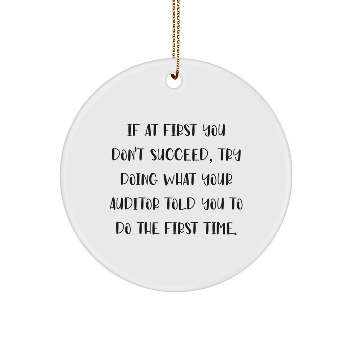 Funny Auditor Gifts from Men for Auditor Friends, If At First You Don't Succeed, Try Doing What Your Auditor Told You To Do The First Time, Christmas Unique Circle Ornament - Image 1
