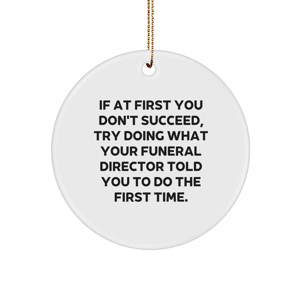 Funny Funeral Director Gifts for Men Women Friends from Family - If At First You Don't Succeed, Try Doing What Your Funeral Director Told You To Do The First Time Christmas Unique Gifts - Image 1