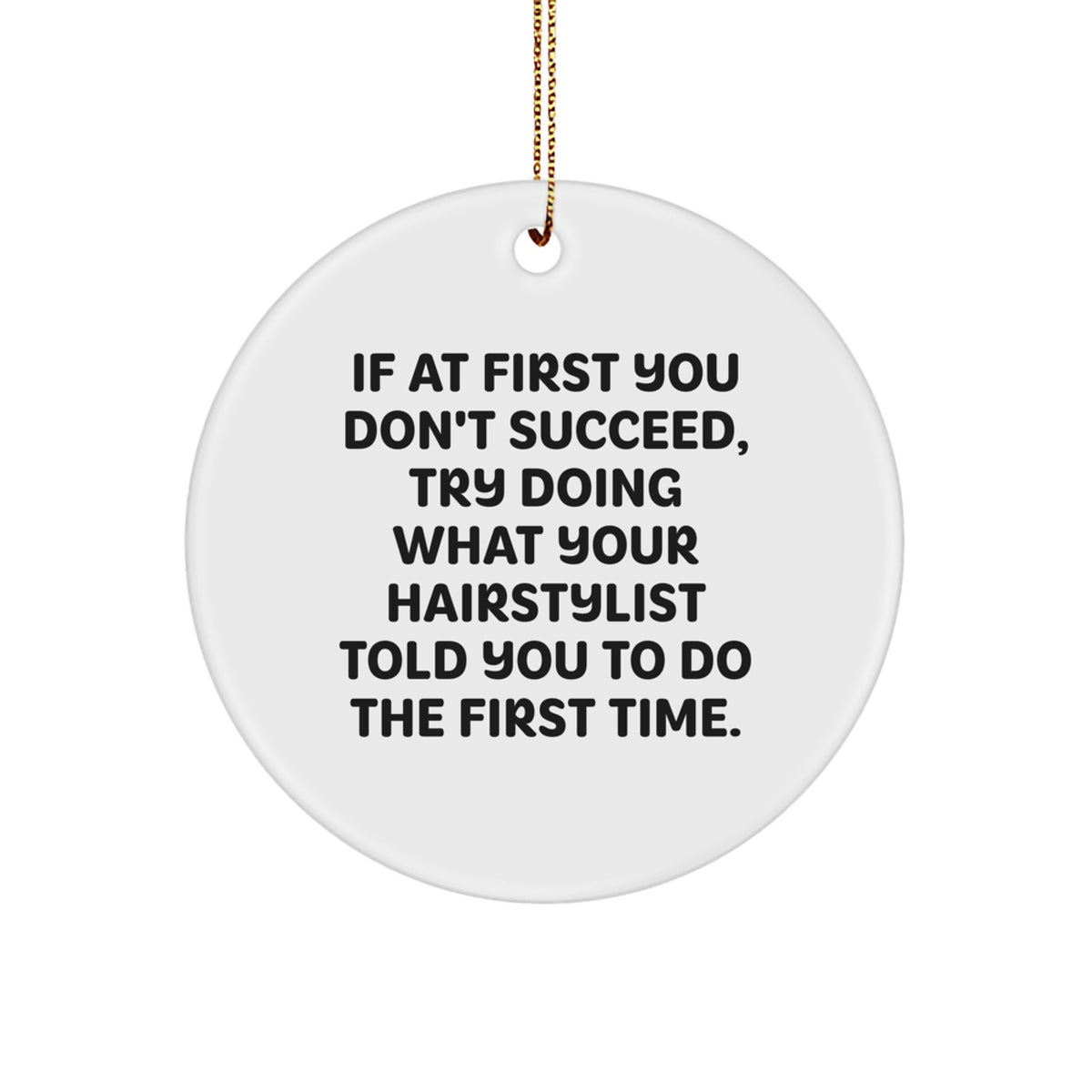 Funny Hairstylist Gifts from Friends to Hairstylists, Circle Ornament, 'If At First You Don't Succeed, Try Doing What Your Hairstylist Told You To Do The First Time' Christmas Unique - Image 1