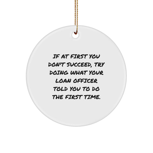 Funny Loan Officer Gifts from Family - If At First You Don't Succeed, Try Doing What Your Loan Officer Told You To Do The First Time. Christmas Unique Circle Ornament for Loan Officer - Image 1