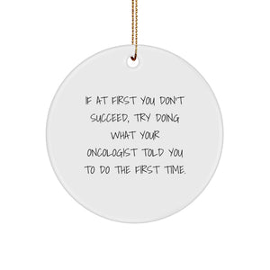 Funny Gifts from Friends for Oncologist Christmas Unique Circle Ornament, If At First You Don't Succeed Try Doing What Your Oncologist Told You To Do The First Time - Image 1