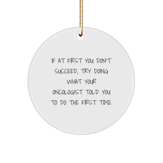 Funny Gifts from Friends for Oncologist Christmas Unique Circle Ornament, If At First You Don't Succeed Try Doing What Your Oncologist Told You To Do The First Time - Image 1