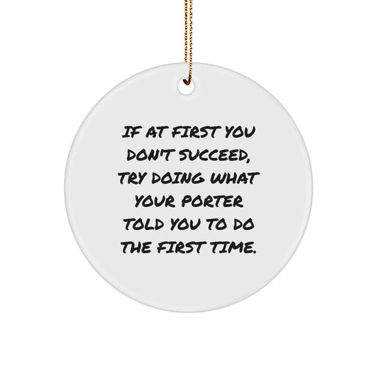 Funny Porter Gifts, Christmas Unique Gifts from Friends for Porter, Circle Ornament with Quote - If At First You Don't Succeed, Try Doing What Your Porter Told You To Do The First Time. - Image 1