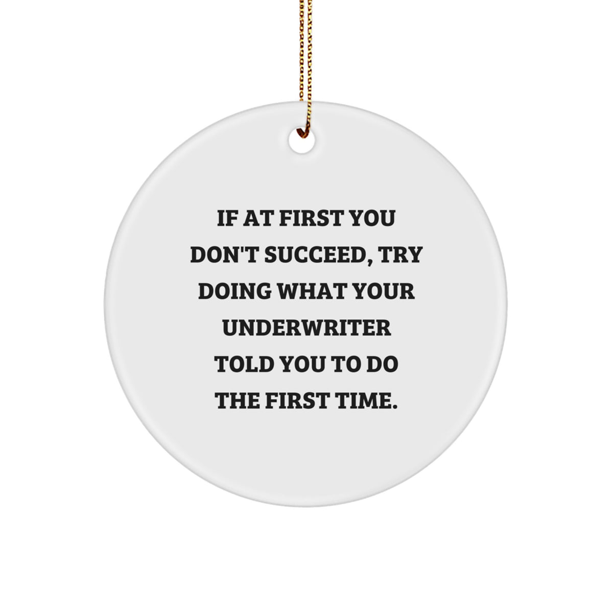Funny Underwriter Gifts from Friends for Underwriter Circle Ornament - If At First You Don't Succeed Try Doing What Your Underwriter Told You To Do The First Time Christmas Unique Gifts for Men - Image 1