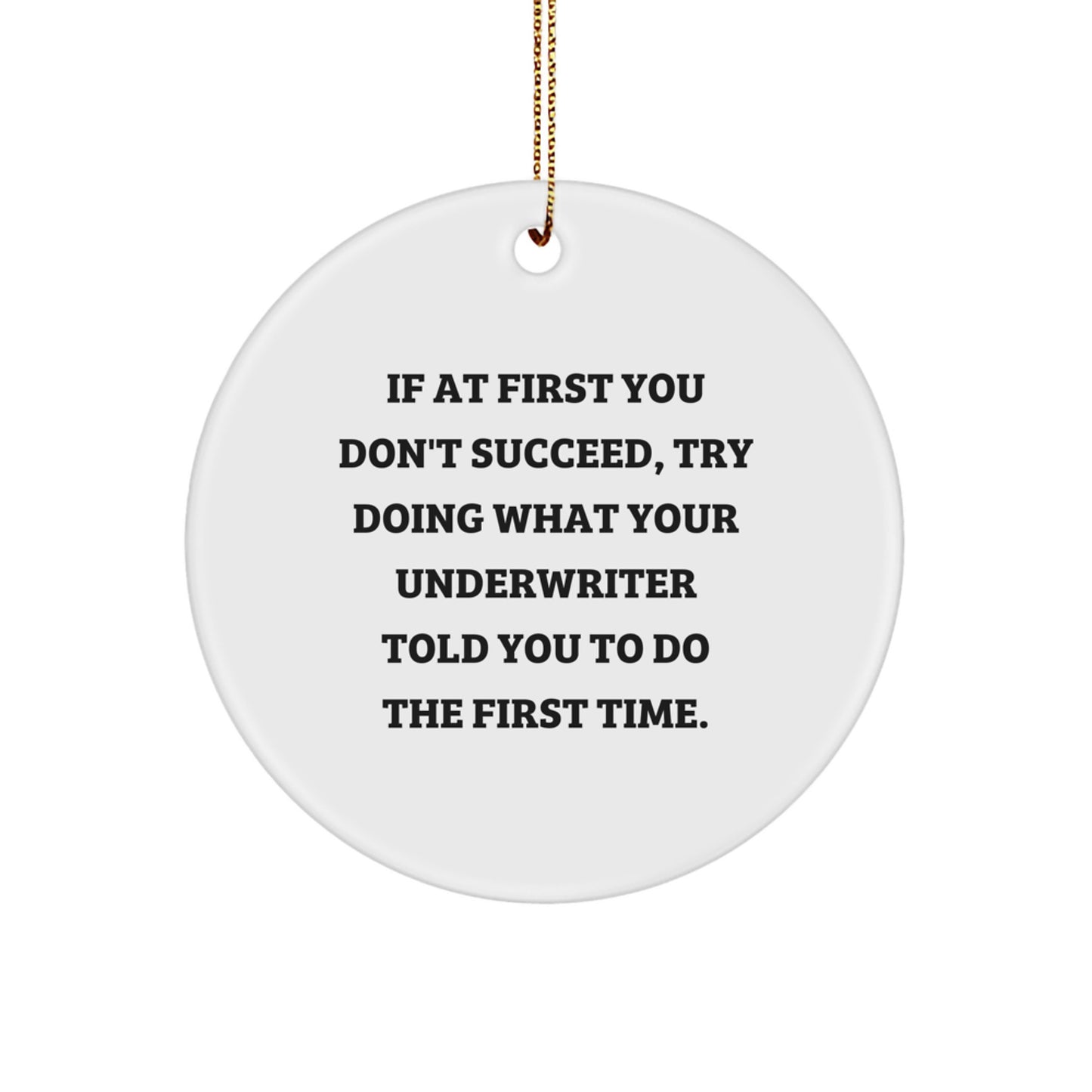 Funny Underwriter Gifts from Friends for Underwriter Circle Ornament - If At First You Don't Succeed Try Doing What Your Underwriter Told You To Do The First Time Christmas Unique Gifts for Men - Image 1