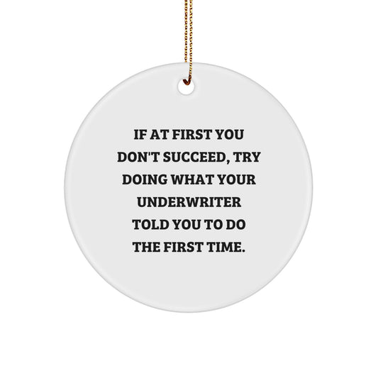 Funny Underwriter Gifts from Friends for Underwriter Circle Ornament - If At First You Don't Succeed Try Doing What Your Underwriter Told You To Do The First Time Christmas Unique Gifts for Men - Image 1