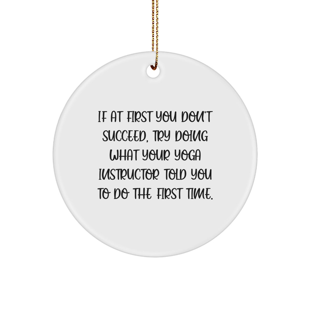 Funny Yoga Instructor Gifts from Friends, Unique Circle Ornament for Yoga Instructor, If At First You Don't Succeed, Try Doing What Your Yoga Instructor Told You To Do The First Time. - Image 1