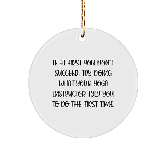 Funny Yoga Instructor Gifts from Friends, Unique Circle Ornament for Yoga Instructor, If At First You Don't Succeed, Try Doing What Your Yoga Instructor Told You To Do The First Time. - Image 1