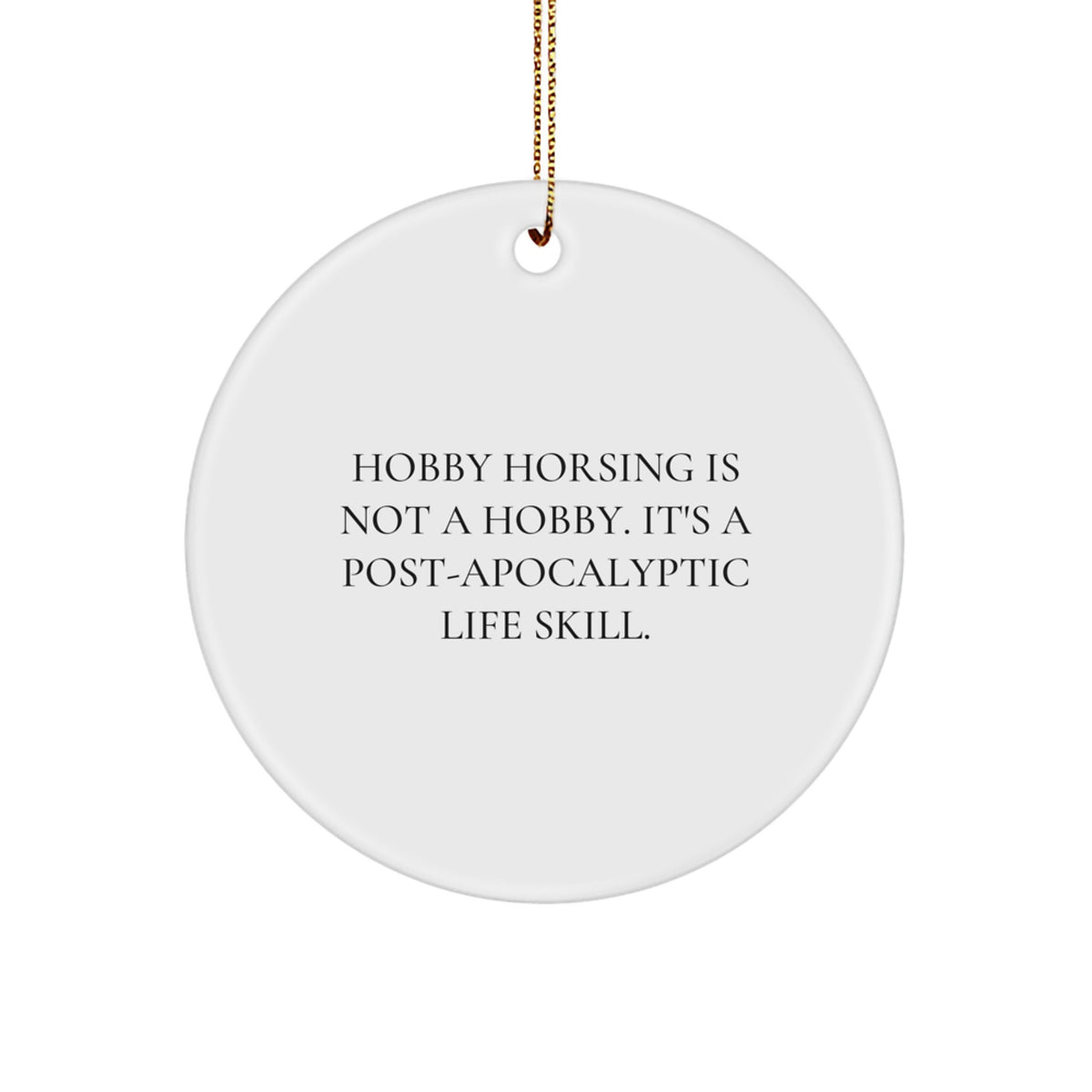 Funny Hobby Horsing Christmas Unique Gifts from Friends for Men, 'Hobby Horsing Is Not A Hobby. It's A Post-apocalyptic Life Skill.' Circle Ornament - Image 1