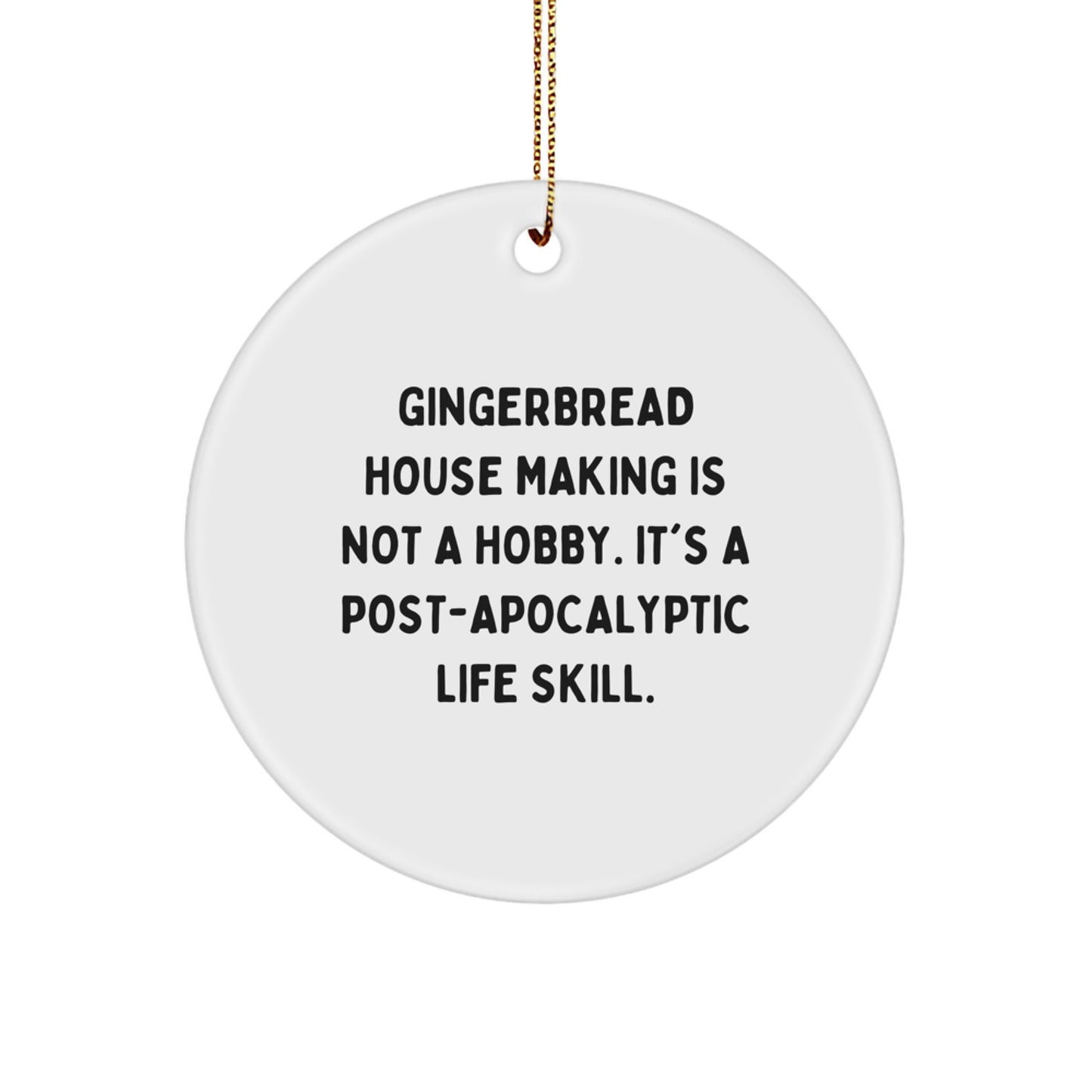 Funny Gingerbread House Making Gifts from Men to Family with Circle Ornament, 'Gingerbread House Making Is Not A Hobby. It's A Post-apocalyptic Life Skill.' - Image 1