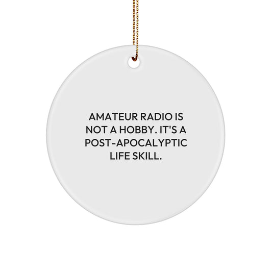 Funny Amateur Radio Gifts from Men, Unique Circle Ornament for Amateur Radio Enthusiasts, Christmas Unique Decorations, 'Amateur Radio Is Not A Hobby. It's A Post-apocalyptic Life Skill.' - Image 1