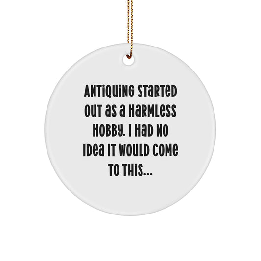 Antiquing Gifts from Family to Friends, Funny Circle Ornament for Christmas Unique Gifts, 'Antiquing Started Out As A Harmless Hobby...' - Image 1