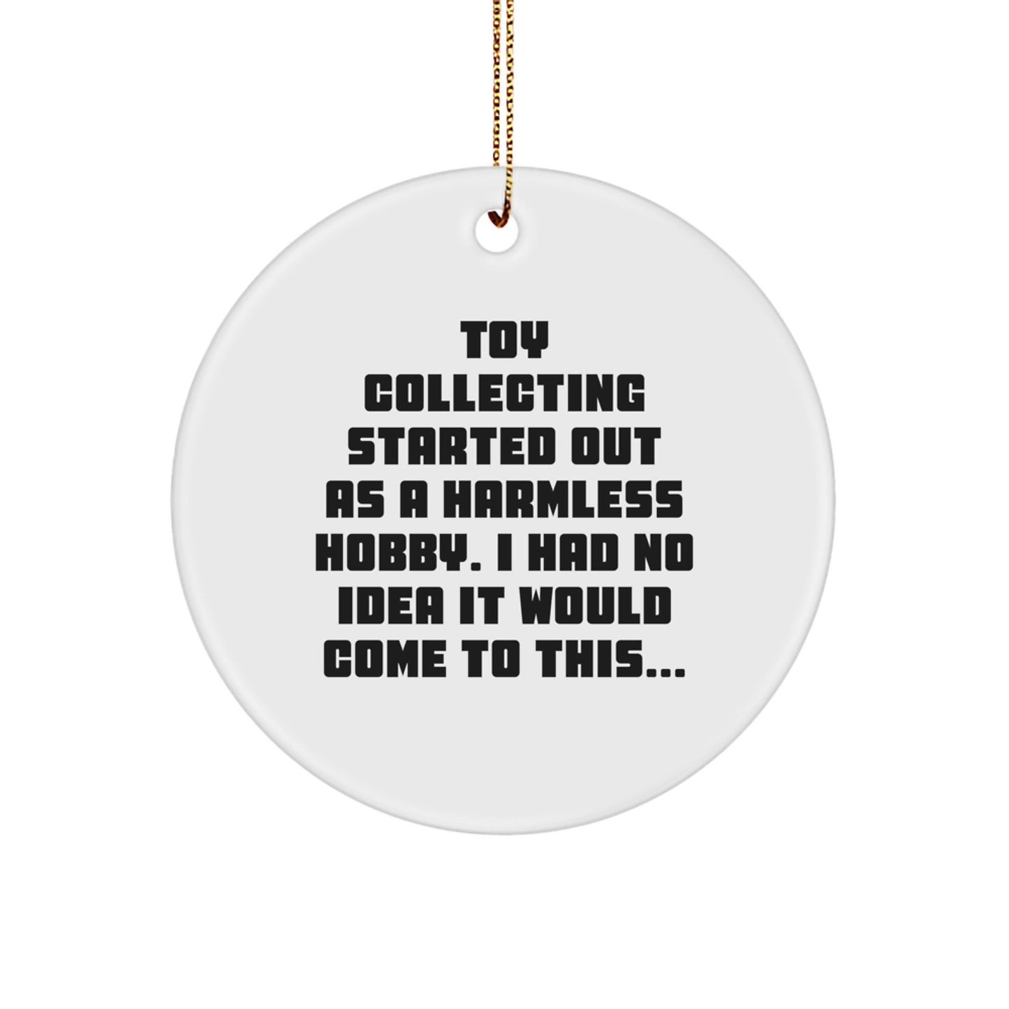 Funny Toy Collecting Gifts for Him - Circle Ornament with Humorous Quote, White, 2.75" Tall, Perfect for Christmas Unique Gifts from Family or Friends - Image 1