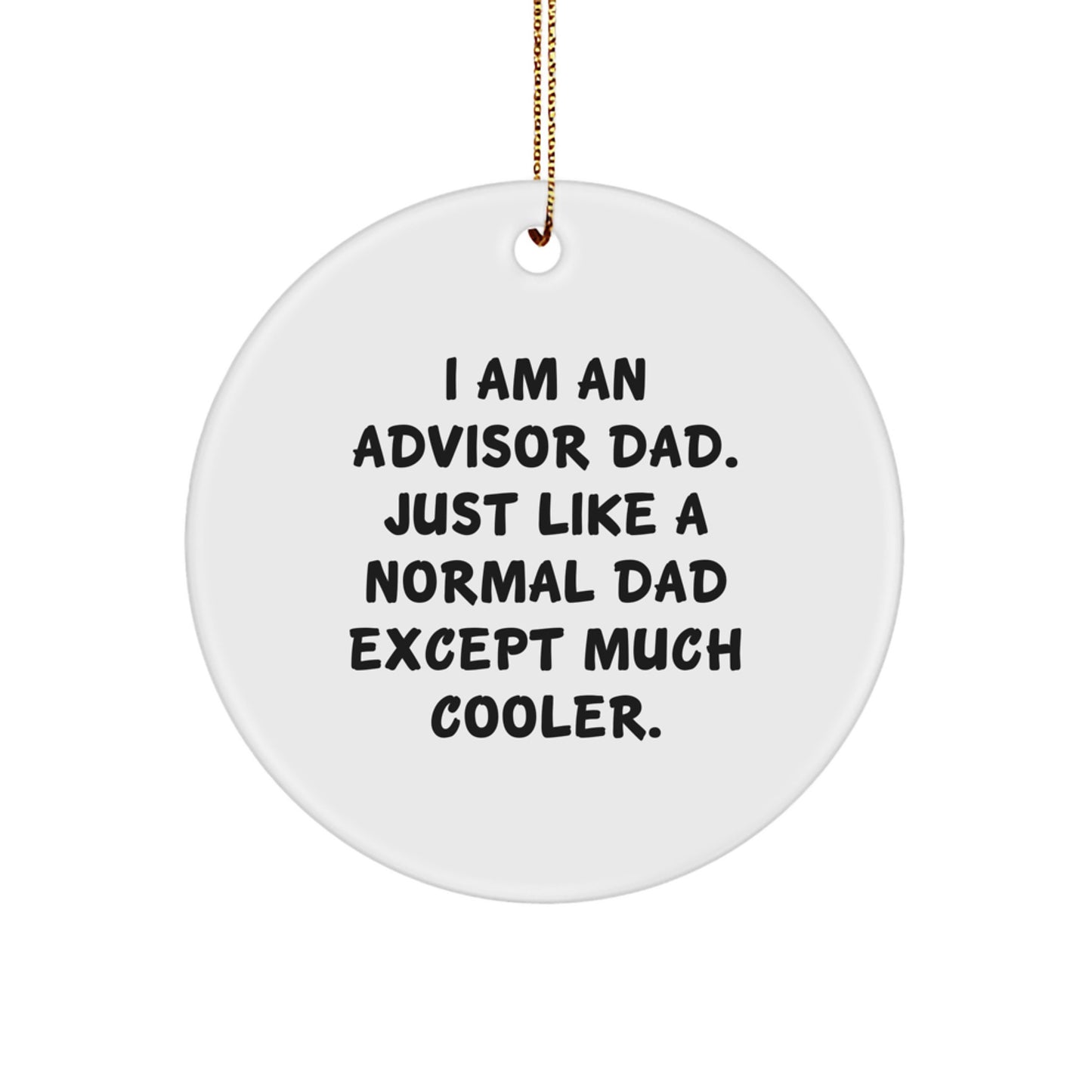 Funny Advisor Dad Gifts from a Friend, Christmas Unique Circle Ornament, 'I Am An Advisor Dad. Just Like A Normal Dad Except Much Cooler.' Circle Ornament for Advisors - Image 1