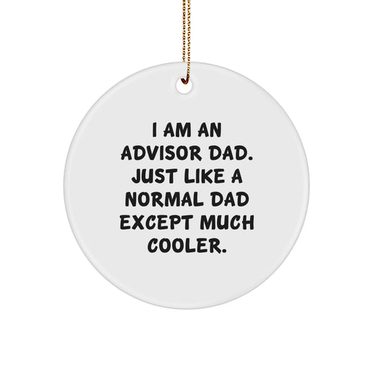Funny Advisor Dad Gifts from a Friend, Christmas Unique Circle Ornament, 'I Am An Advisor Dad. Just Like A Normal Dad Except Much Cooler.' Circle Ornament for Advisors - Image 1