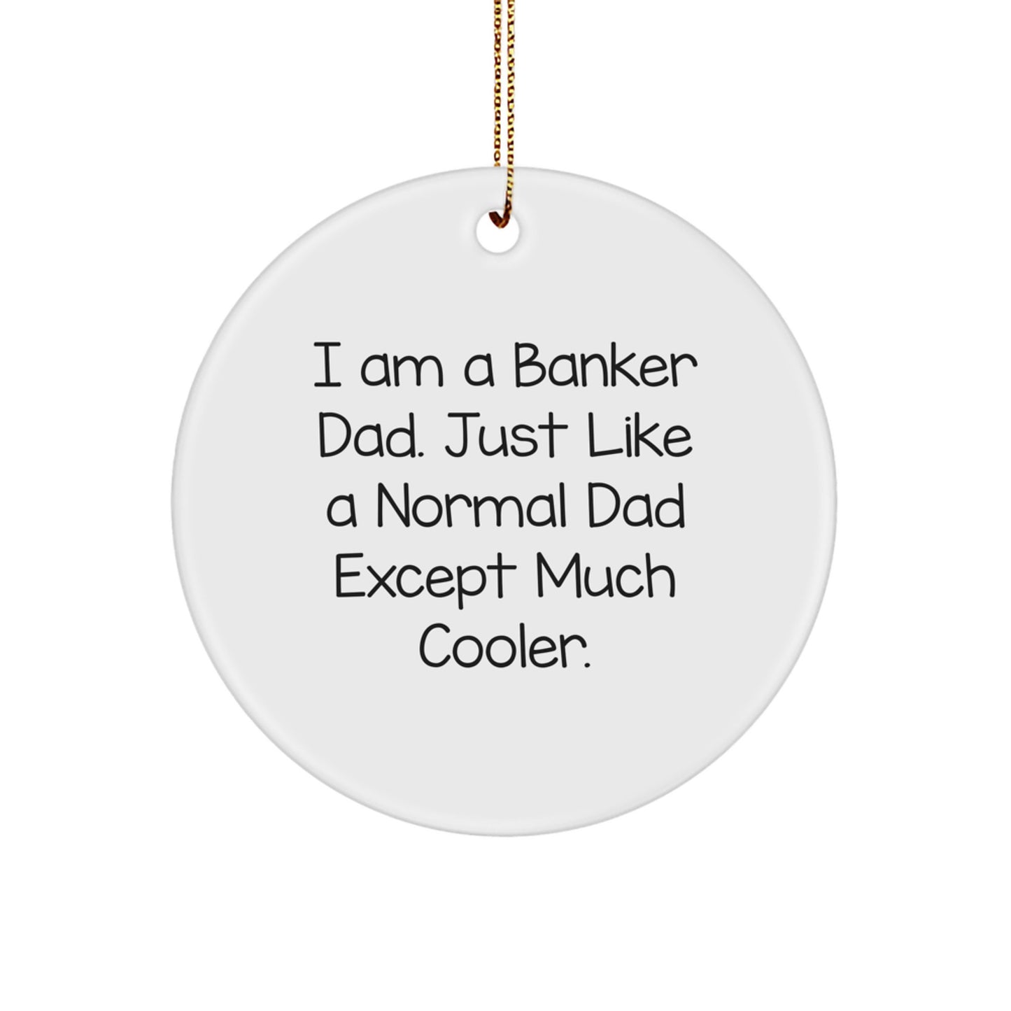 Funny Banker Gifts for Men - I Am A Banker Dad Ornament, Circle Shape, White Color, Perfect for Christmas Unique Gifts from Dad to Banker Son - Image 1