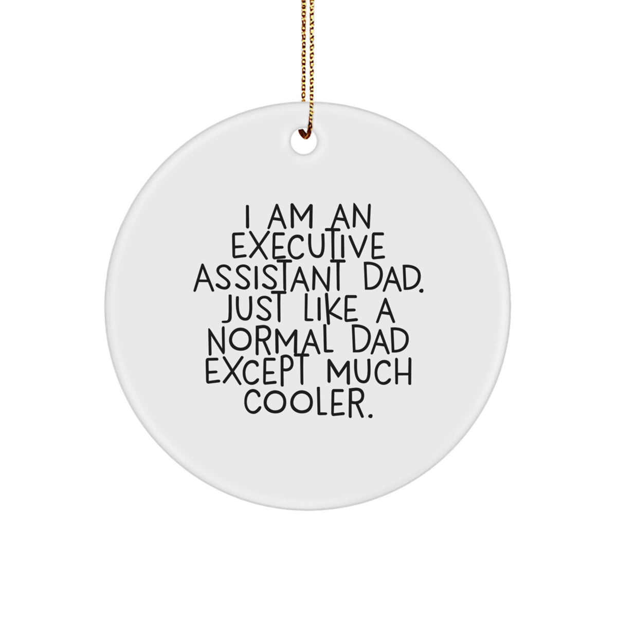 Executive Assistant Dad Gift, Funny Quote Circle Ornament for Men, Unique Christmas Unique Gifts from Family, Friends, Coworkers - Image 1