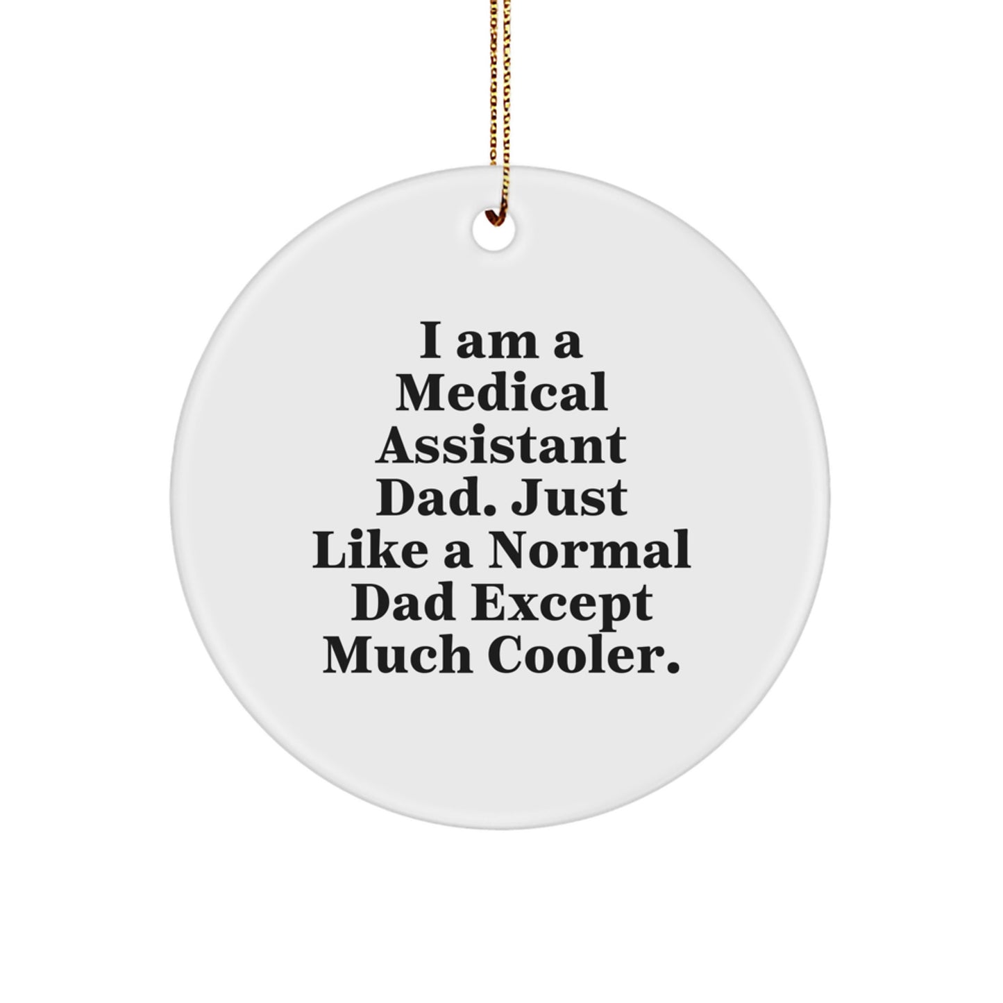 Funny Medical Assistant Dad Gifts for Him - Christmas Unique Circle Ornament 'I Am A Medical Assistant Dad. Just Like A Normal Dad Except Much Cooler.' - Image 1