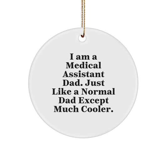 Funny Medical Assistant Dad Gifts for Him - Christmas Unique Circle Ornament 'I Am A Medical Assistant Dad. Just Like A Normal Dad Except Much Cooler.' - Image 1