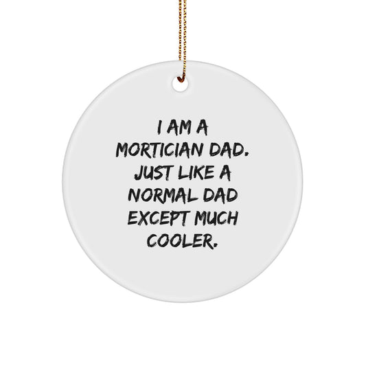 Funny Mortician Dad Gifts from Friends, Unique Circle Ornament for Mortician, 'I Am A Mortician Dad. Just Like A Normal Dad Except Much Cooler.' - Image 1