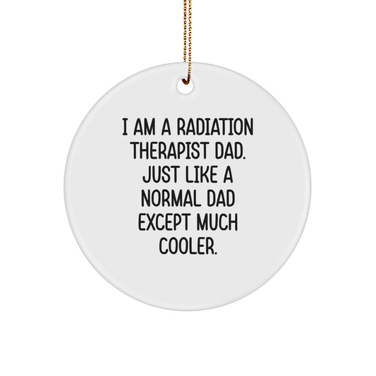 Funny Radiation Therapist Dad Gifts, I Am A Radiation Therapist Dad Circle Ornament for Christmas Unique Gifts from Family to Radiation Therapist Men - Image 1