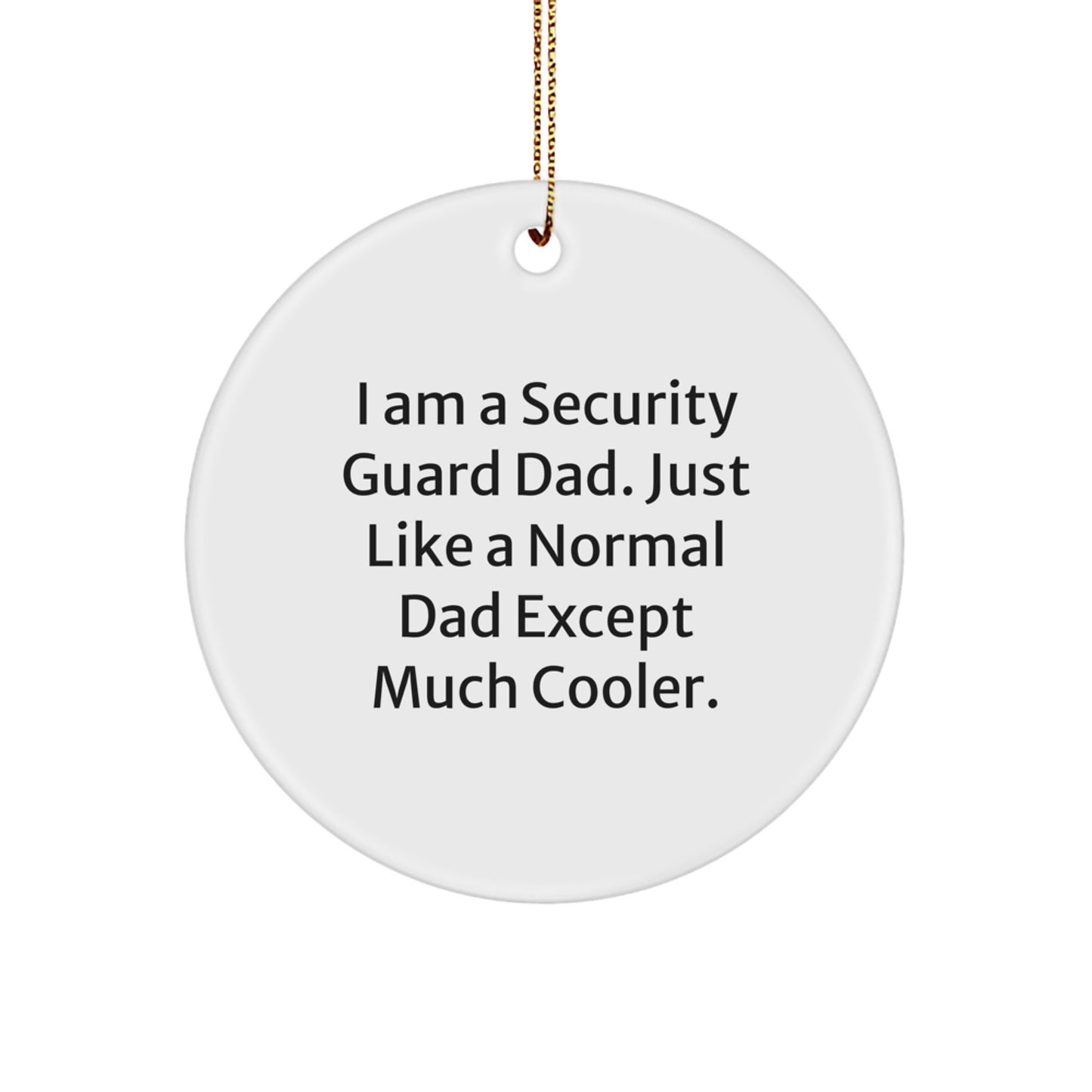 Security Guard Dad Gifts, Funny Circle Ornaments for Men, Unique Christmas Unique Gifts from Family, Friends, Coworkers, 'I Am A Security Guard Dad. Just Like A Normal Dad Except Much Cooler.' - Image 1