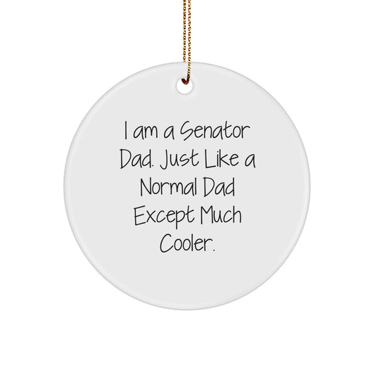 Funny Senator Dad Circle Ornament, Unique Gifts from Husband to Wife, Christmas Decorations for Senator Men, Senator Circle Ornament, I Am A Senator Dad Just Like A Normal Dad Except Much Cooler. - Image 1