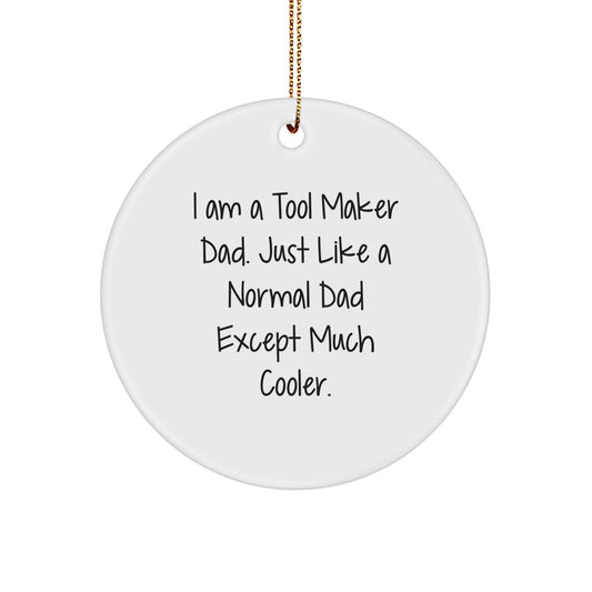 Tool Maker Dad's Unique Gift, I Am A Tool Maker Dad. Just Like A Normal Dad Except Much Cooler., Circle Ornament for Tool Maker, ChristmasGifts from Tool Maker Dad to Tool Maker Family - Image 1