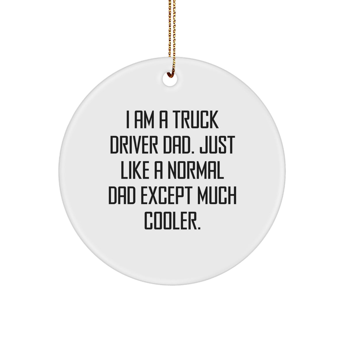 Funny Truck Driver Gifts for Men - Circle Ornament, 'I Am A Truck Driver Dad' - Unique Christmas Decorations for Trucking Family - Image 1