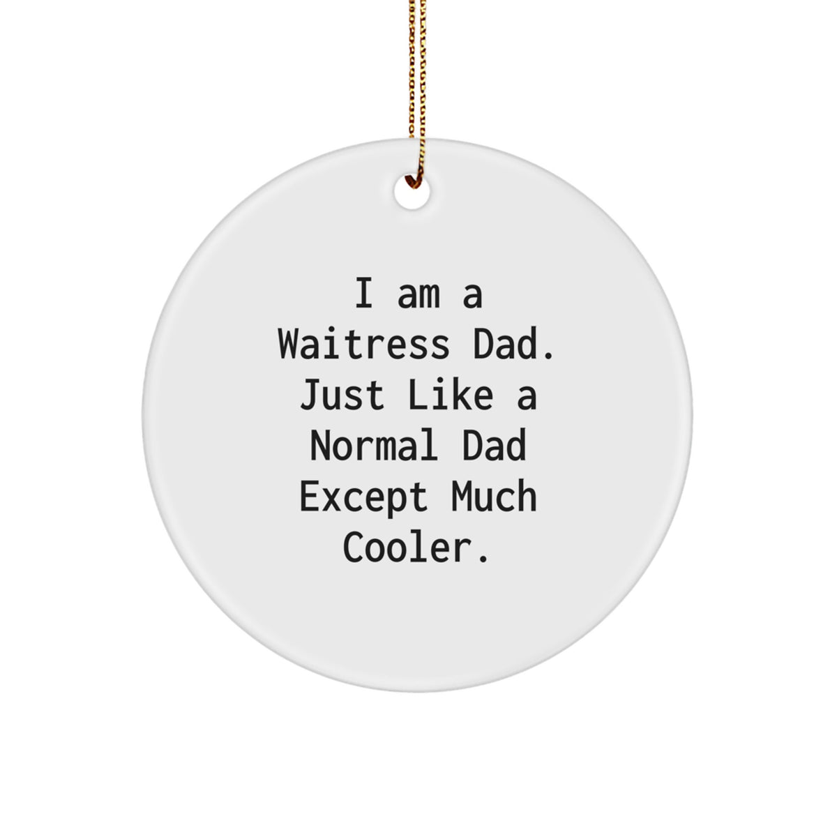 Funny Waitress Dad Gifts, Christmas Unique Circle Ornaments for Waitress Friends, 'I Am A Waitress Dad' Quote - Image 1