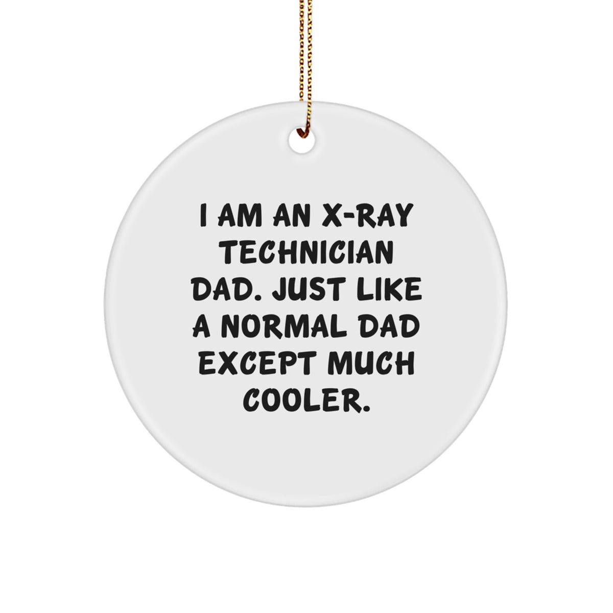 Funny X-Ray Technician Dad Gifts, Gifts from Men, for X-Ray Technician Christmas Unique Ornaments, I Am An X-ray Technician Dad Just Like A Normal Dad Except Much Cooler - Image 1