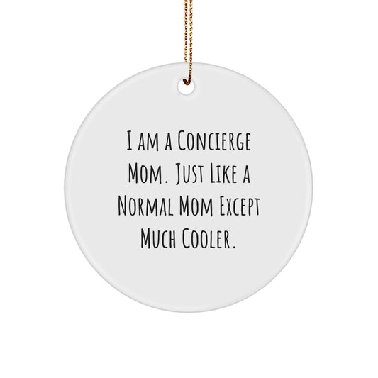 Funny Concierge Gifts from Family for Concierge Mom Unique Christmas Circle Ornaments, 'I Am A Concierge Mom. Just Like A Normal Mom Except Much Cooler.' - Image 1