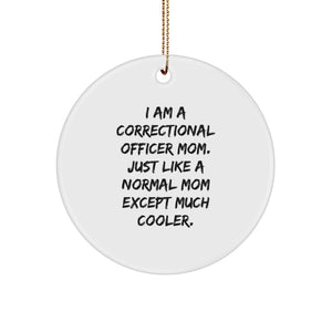 Correctional Officer Mom Gifts, Funny Circle Ornament for Christmas, 'I Am A Correctional Officer Mom. Just Like A Normal Mom Except Much Cooler.' - Image 1