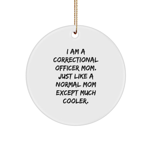 Correctional Officer Mom Gifts, Funny Circle Ornament for Christmas, 'I Am A Correctional Officer Mom. Just Like A Normal Mom Except Much Cooler.' - Image 1