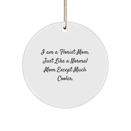 Funny Florist Gifts from Mom - I Am A Florist Mom. Just Like A Normal Mom Except Much Cooler. Christmas Circle Ornament for Florist Friends - Image 1
