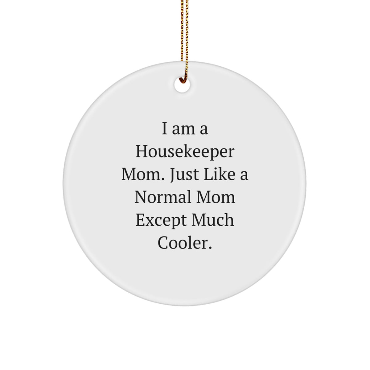 Funny Housekeeper Gifts for Women, Christmas Unique Circle Ornament from Friends, Family, or Coworkers, 'I Am A Housekeeper Mom Except Much Cooler' - Image 1