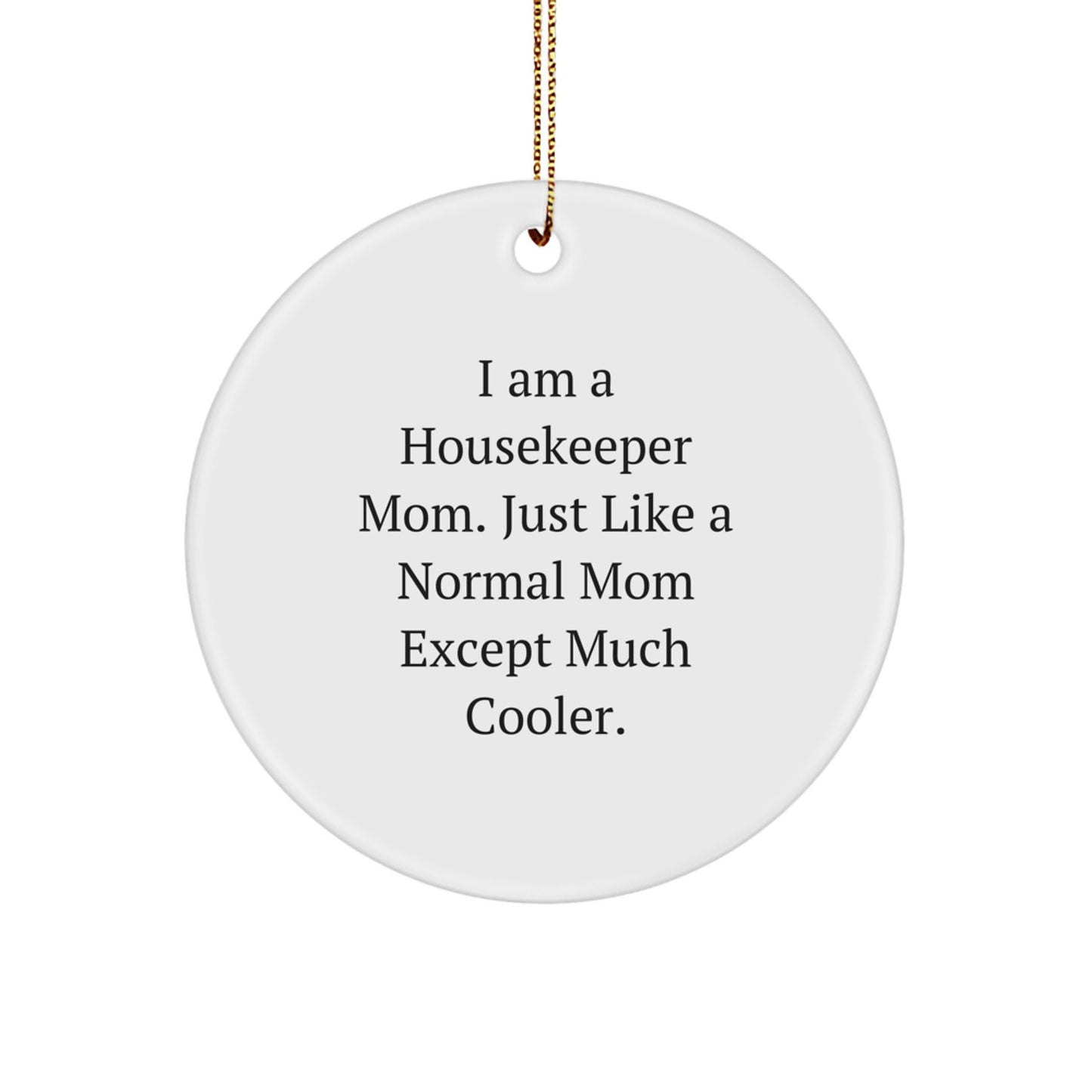 Funny Housekeeper Gifts for Women, Christmas Unique Circle Ornament from Friends, Family, or Coworkers, 'I Am A Housekeeper Mom Except Much Cooler' - Image 1