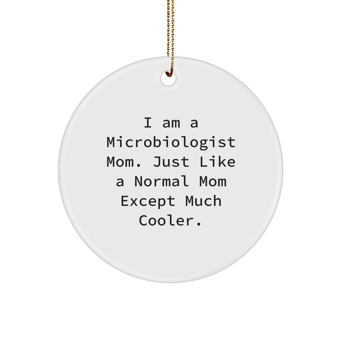 Funny Microbiologist Christmas Unique Gifts from Mom, Unique Circle Ornament for Microbiologist Friends, 'I Am A Microbiologist Mom...' - Image 1