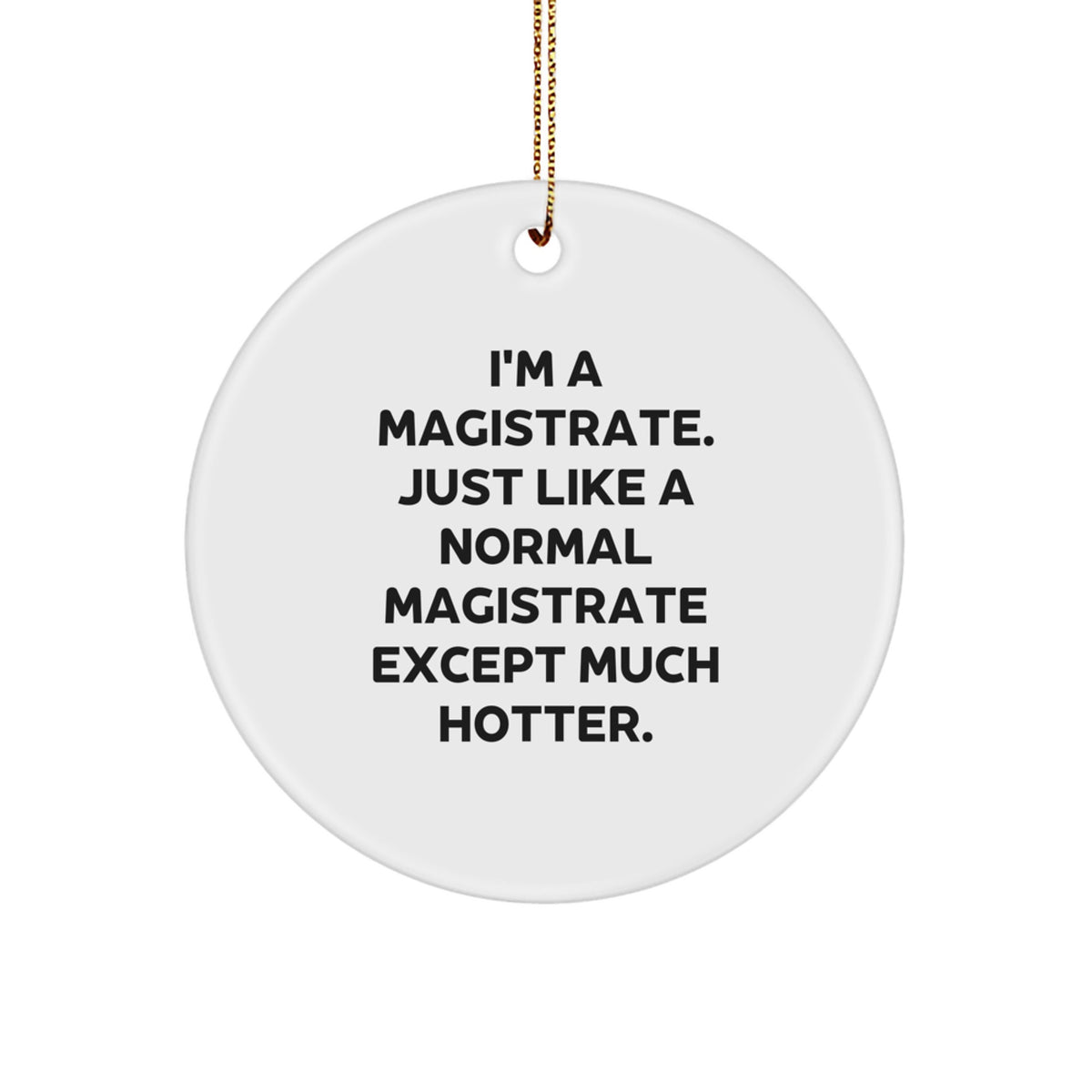 Magistrate Circle Ornament Gifts from Friends - Funny Quote 'I'm A Magistrate. Just Like A Normal Magistrate Except Much Hotter.' - Christmas Unique Gifts for Magistrates - Image 1