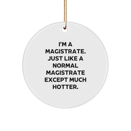 Magistrate Circle Ornament Gifts from Friends - Funny Quote 'I'm A Magistrate. Just Like A Normal Magistrate Except Much Hotter.' - Christmas Unique Gifts for Magistrates - Image 1